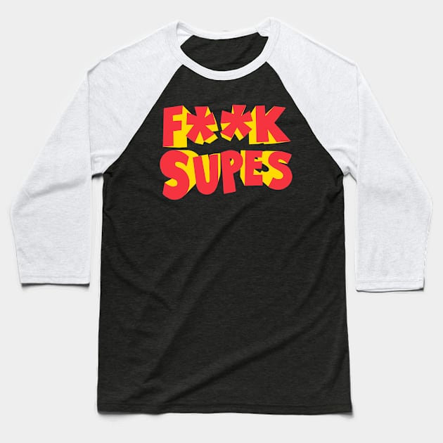 F**K Supes Baseball T-Shirt by zerobriant